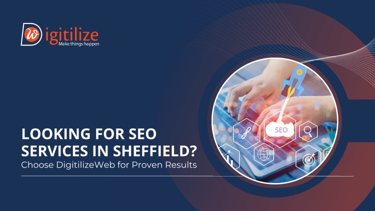 Looking for SEO Services in Sheffield? Choose DigitilizeWeb for Proven Results