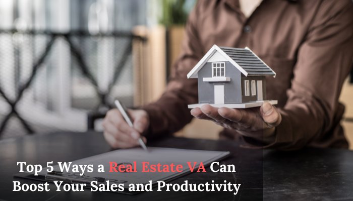 Top 5 Ways a Real Estate VA Can Boost Your Sales and Productivity