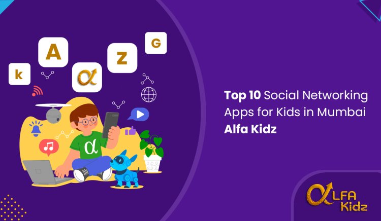 Top 10 Social Networking Apps for Kids in Mumbai - Alfa Kidz